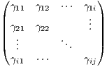 (                )
| γ11 γ12  ⋅⋅⋅ γ1.i|
|| γ21 γ22       ..||
|(  ..       ..    |)
   .        .
  γi1  ⋅⋅⋅      γij
