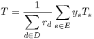       1   ∑
T = ∑-----   yeTe
        rd e∈E
    d∈D
     